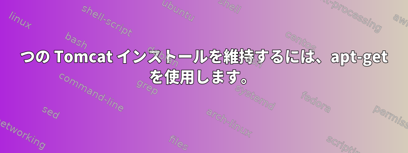 2 つの Tomcat インストールを維持するには、apt-get を使用します。