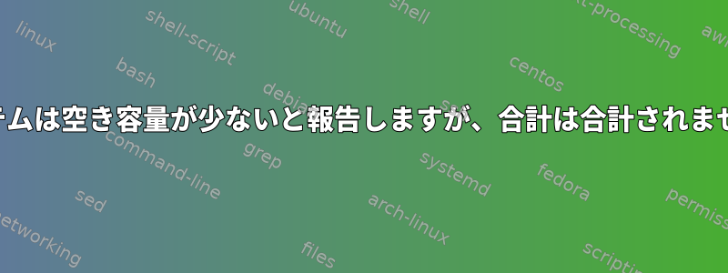 システムは空き容量が少ないと報告しますが、合計は合計されません。