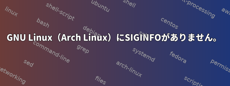 GNU Linux（Arch Linux）にSIGINFOがありません。