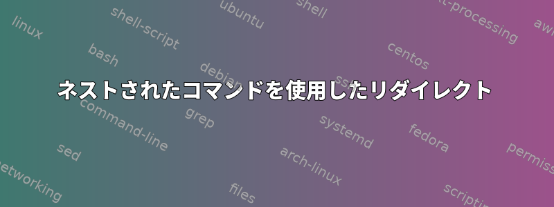 ネストされたコマンドを使用したリダイレクト