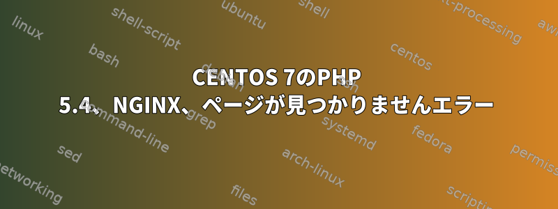 CENTOS 7のPHP 5.4、NGINX、ページが見つかりませんエラー