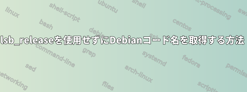 lsb_releaseを使用せずにDebianコード名を取得する方法