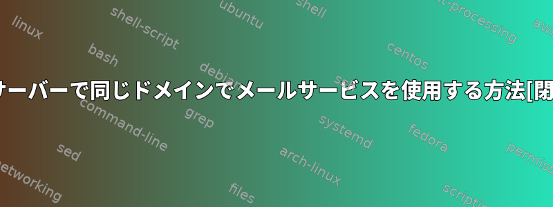 別のサーバーで同じドメインでメールサービスを使用する方法[閉じる]