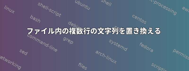 ファイル内の複数行の文字列を置き換える