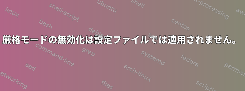 厳格モードの無効化は設定ファイルでは適用されません。