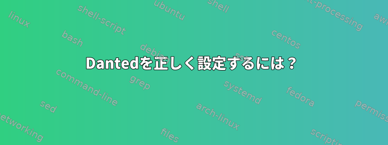 Dantedを正しく設定するには？