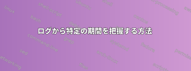 ログから特定の期間を把握する方法