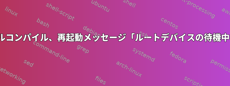 Ubuntuでのカーネルコンパイル、再起動メッセージ「ルートデバイスの待機中に中断されました」