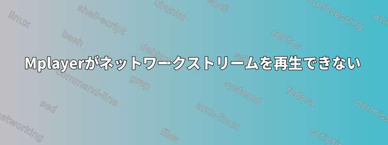 Mplayerがネットワークストリームを再生できない