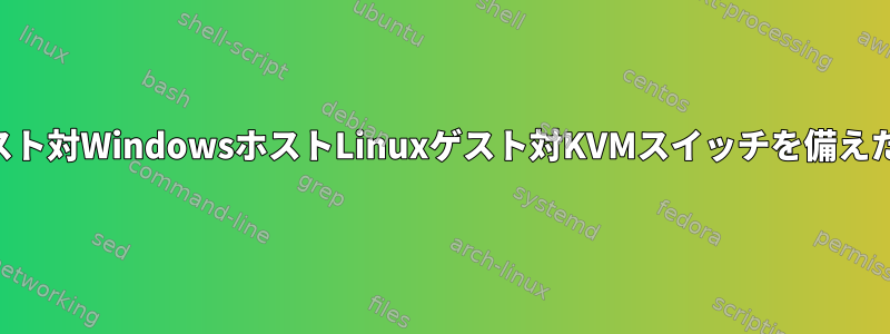 比較：LinuxホストWindowsゲスト対WindowsホストLinuxゲスト対KVMスイッチを備えた2台の専用コンピュータ[閉じる]