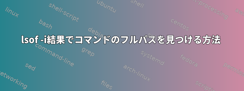 lsof -i結果でコマンドのフルパスを見つける方法