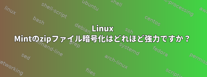 Linux Mintのzipファイル暗号化はどれほど強力ですか？