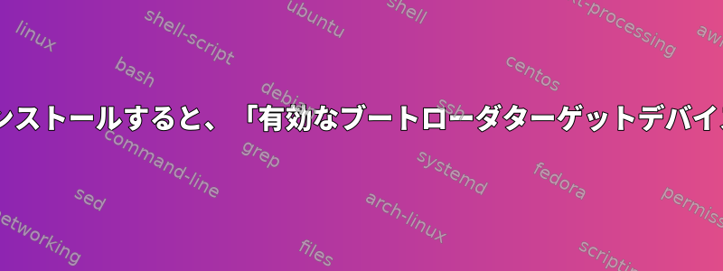 Anacondaを使用してFedoraをインストールすると、「有効なブートローダターゲットデバイスがありません」と表示されます。