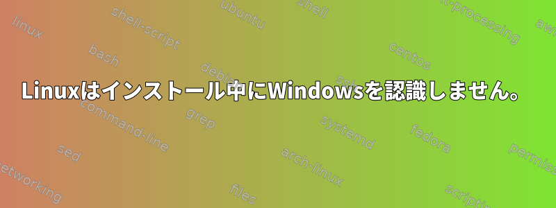 Linuxはインストール中にWindowsを認識しません。