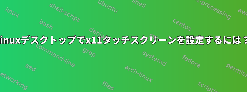 Linuxデスクトップでx11タッチスクリーンを設定するには？