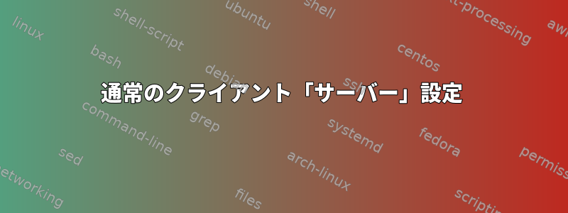 通常のクライアント「サーバー」設定