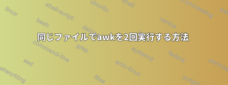 同じファイルでawkを2回実行する方法