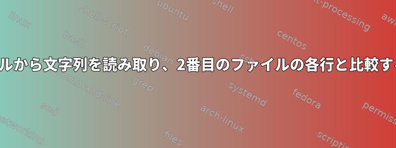 ファイルから文字列を読み取り、2番目のファイルの各行と比較する方法