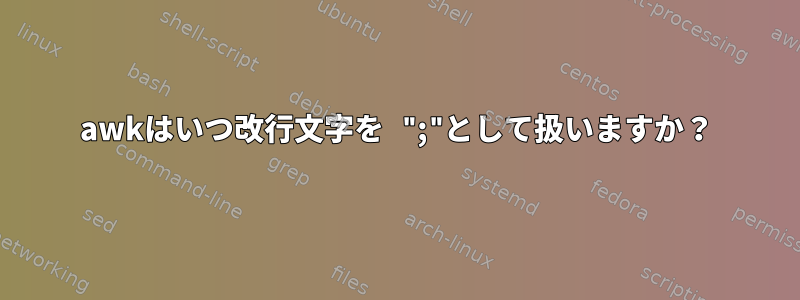 awkはいつ改行文字を ";"として扱いますか？