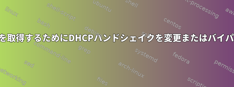 IPアドレスを取得するためにDHCPハンドシェイクを変更またはバイパスする方法