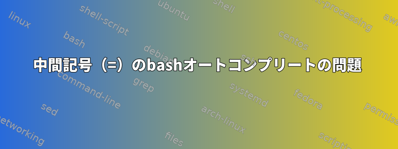 中間記号（=）のbashオートコンプリートの問題