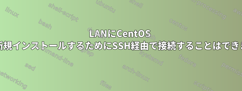 LANにCentOS miniを新規インストールするためにSSH経由で接続することはできません。