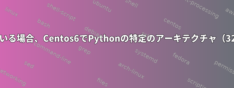 両方がインストールされている場合、Centos6でPythonの特定のアーキテクチャ（32/64）を実行する方法は？