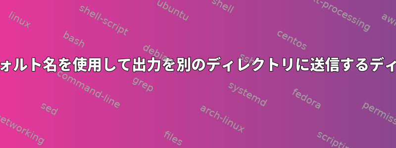 Unix入力ファイルのデフォルト名を使用して出力を別のディレクトリに送信するディレクトリを繰り返す方法