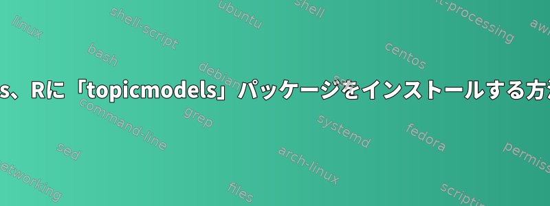 Centos、Rに「topicmodels」パッケージをインストールする方法は？