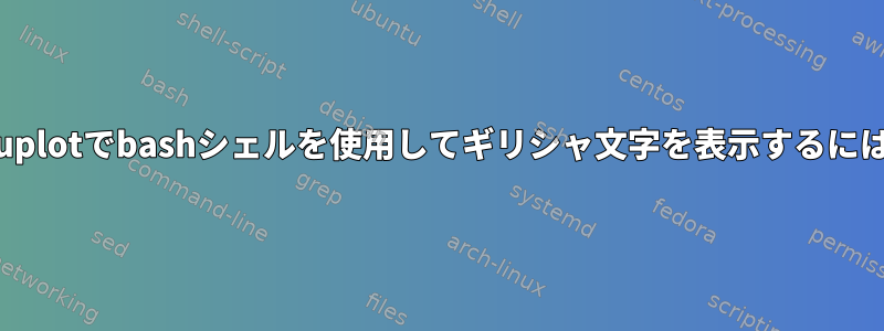 gnuplotでbashシェルを使用してギリシャ文字を表示するには？