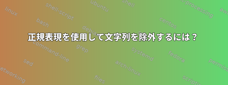 正規表現を使用して文字列を除外するには？