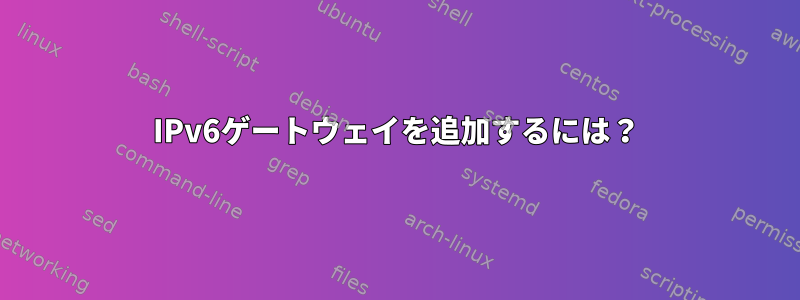 IPv6ゲートウェイを追加するには？