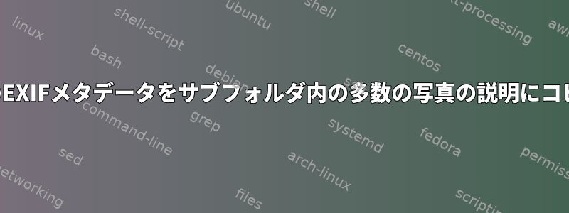 キーワードのEXIFメタデータをサブフォルダ内の多数の写真の説明にコピーします。