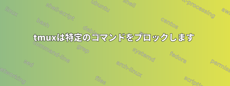 tmuxは特定のコマンドをブロックします