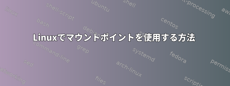 Linuxでマウントポイントを使用する方法