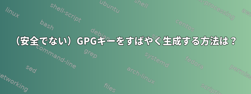 （安全でない）GPGキーをすばやく生成する方法は？