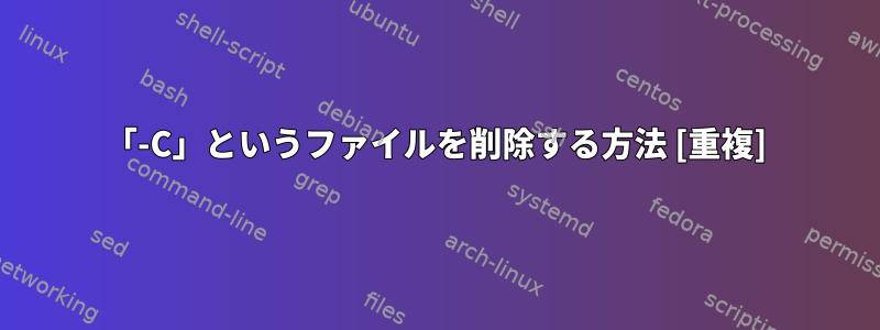 「-C」というファイルを削除する方法 [重複]