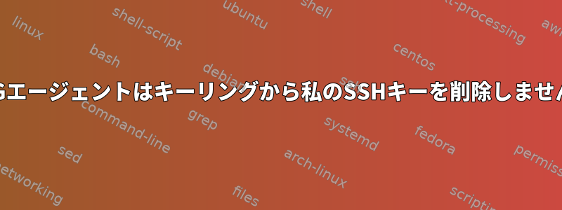 GPGエージェントはキーリングから私のSSHキーを削除しません。