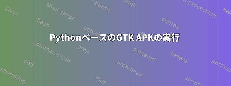 PythonベースのGTK APKの実行