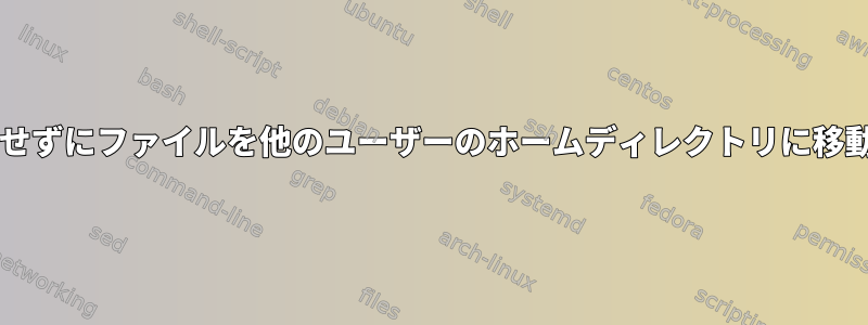 sudoを使用せずにファイルを他のユーザーのホームディレクトリに移動しますか？