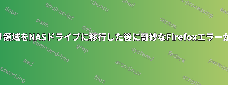 プライマリ領域をNASドライブに移行した後に奇妙なFirefoxエラーが発生する