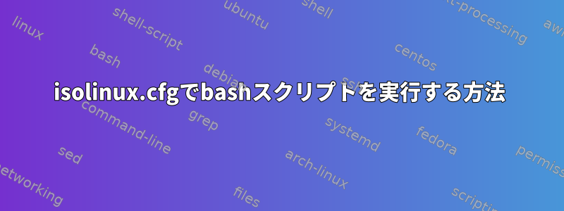 isolinux.cfgでbashスクリプトを実行する方法