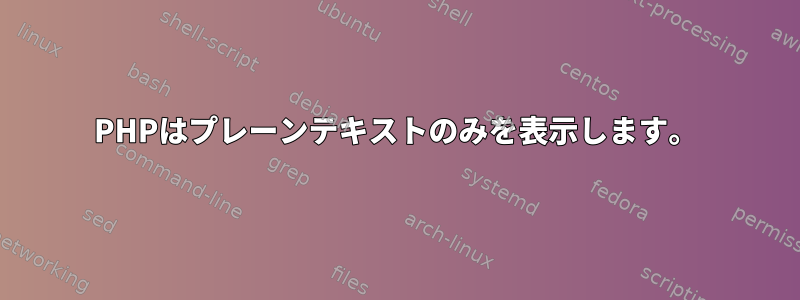 PHPはプレーンテキストのみを表示します。