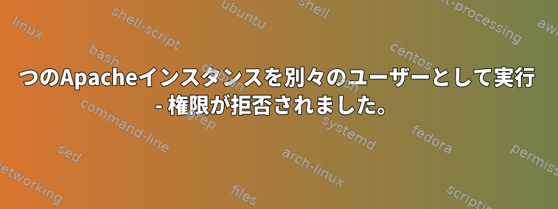 2つのApacheインスタンスを別々のユーザーとして実行 - 権限が拒否されました。