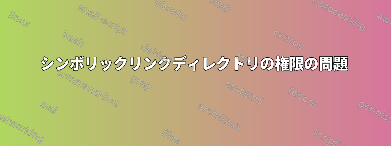 シンボリックリンクディレクトリの権限の問題