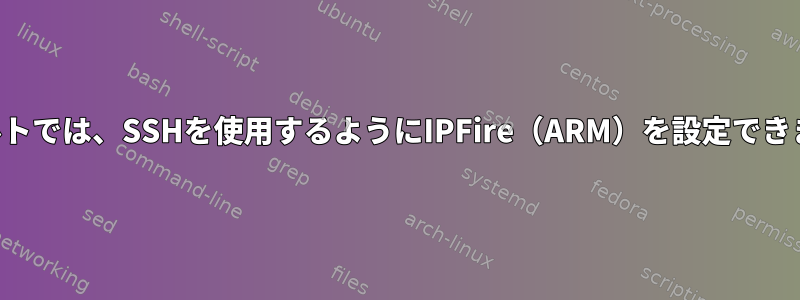 デフォルトでは、SSHを使用するようにIPFire（ARM）を設定できますか？