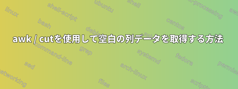 awk / cutを使用して空白の列データを取得する方法