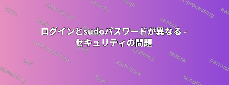 ログインとsudoパスワードが異なる - セキュリティの問題