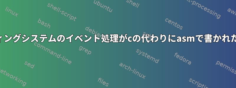 一部のオペレーティングシステムのイベント処理がcの代わりにasmで書かれたのはなぜですか？