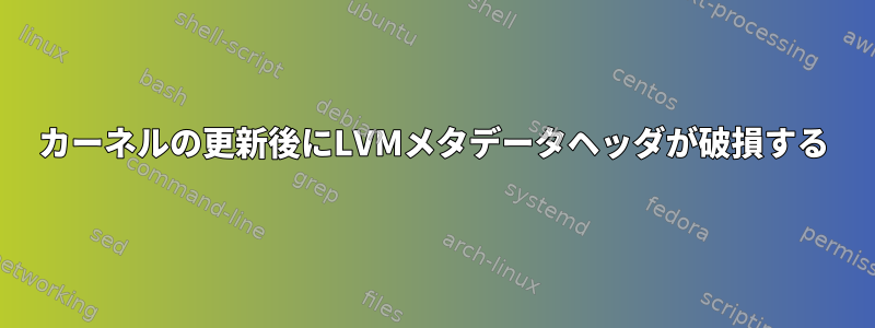 カーネルの更新後にLVMメタデータヘッダが破損する